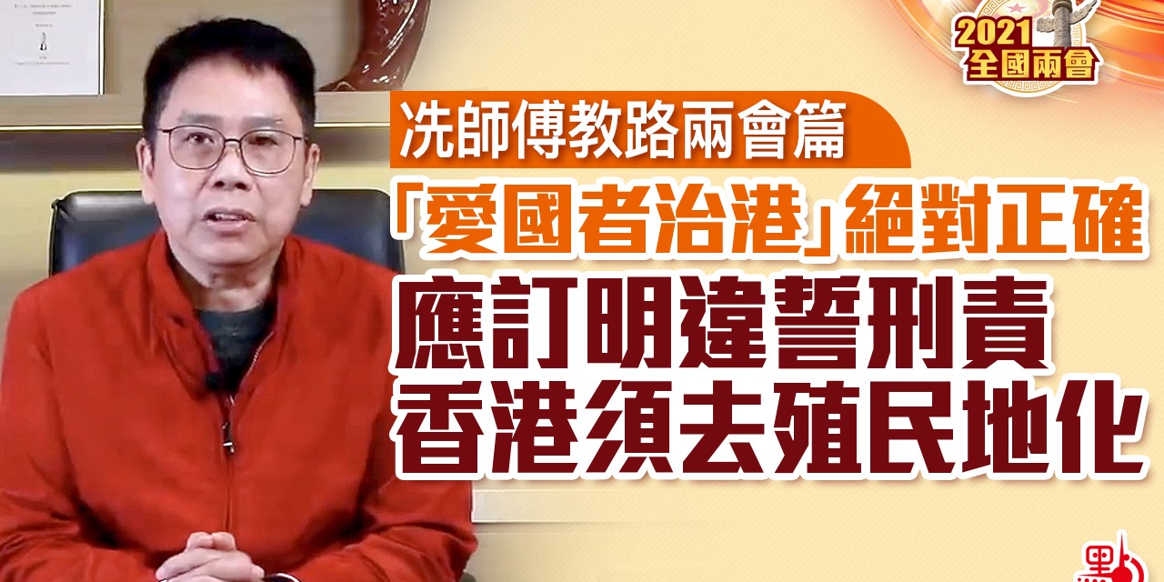冼師傅教路兩會篇｜「愛國者治港」絕對正確 應訂明違誓刑責 香港須去殖民地化