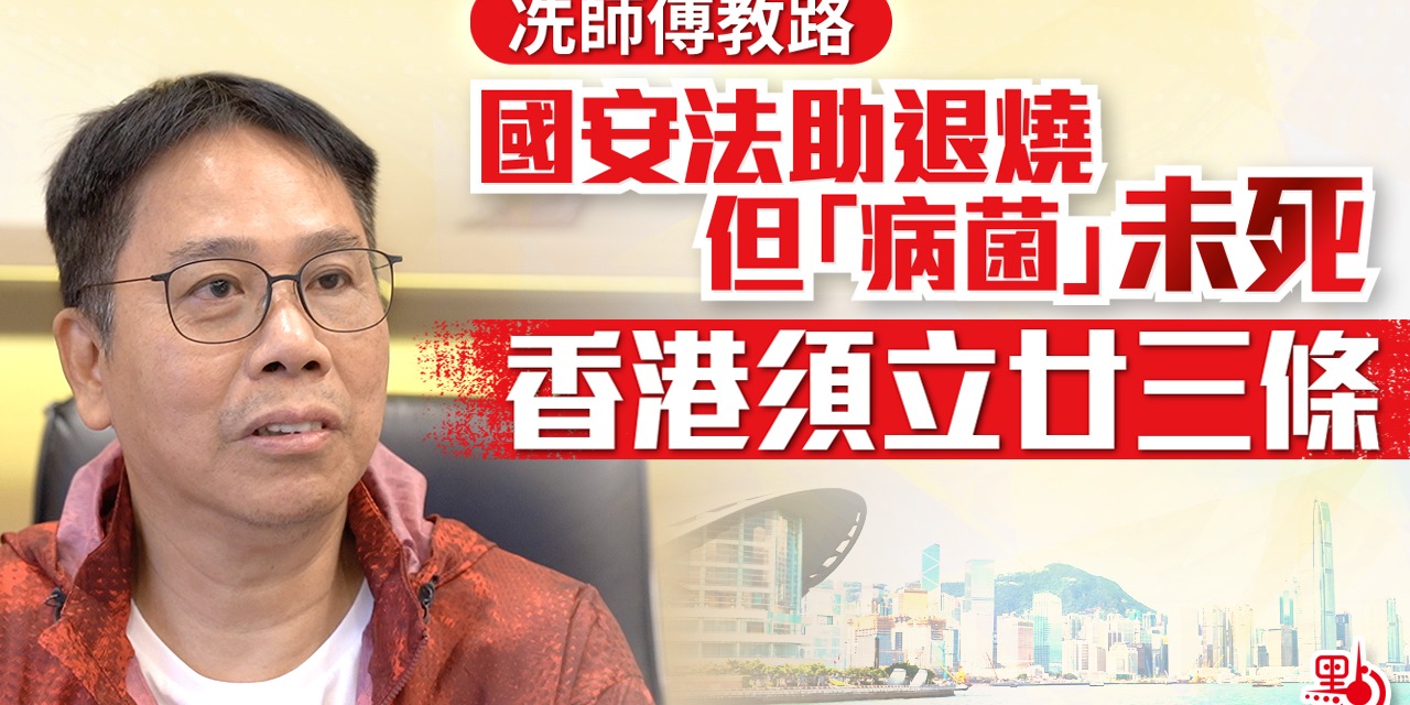 冼師傅教路｜國安法助退燒但「病菌」未死　香港須立廿三條