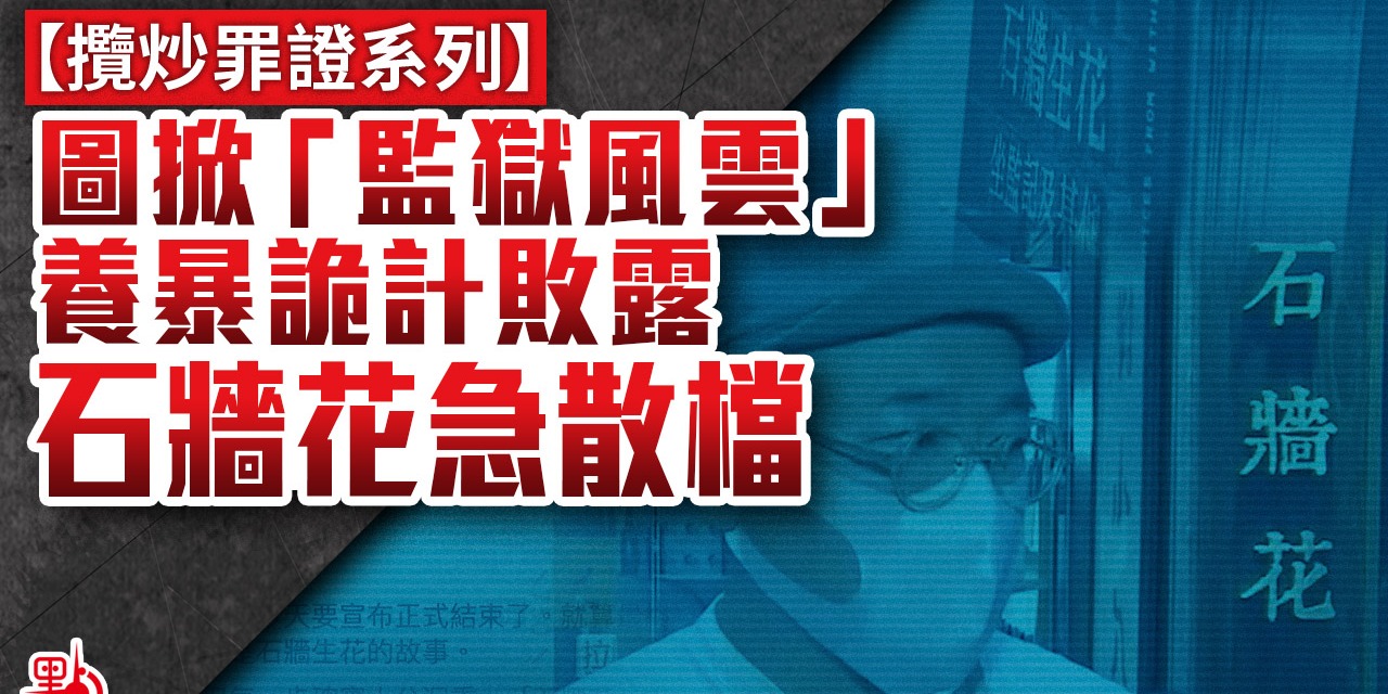 攬炒罪證系列｜圖掀「監獄風雲」 養暴詭計敗露  石牆花急散檔