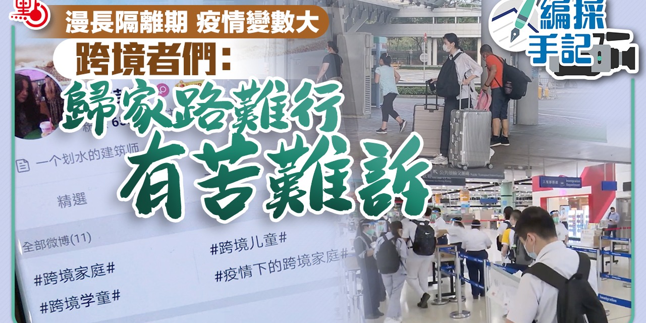 編採手記  | 漫長隔離期 疫情變數大　跨境者們：歸家路難行 有苦難訴（EP5）