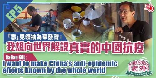 我不是老外｜EP5:「意」見領袖為華發聲：我想向世界解說真實的中國抗疫