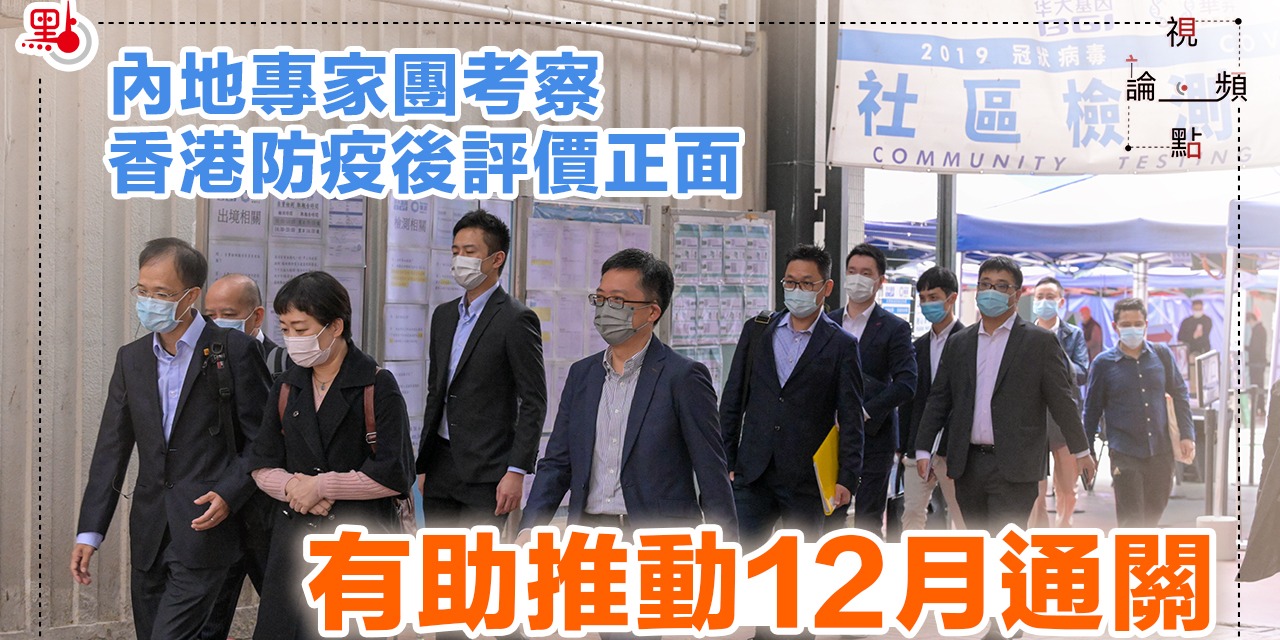 視頻論點｜內地專家團考察香港防疫後評價正面　有助推動12月通關