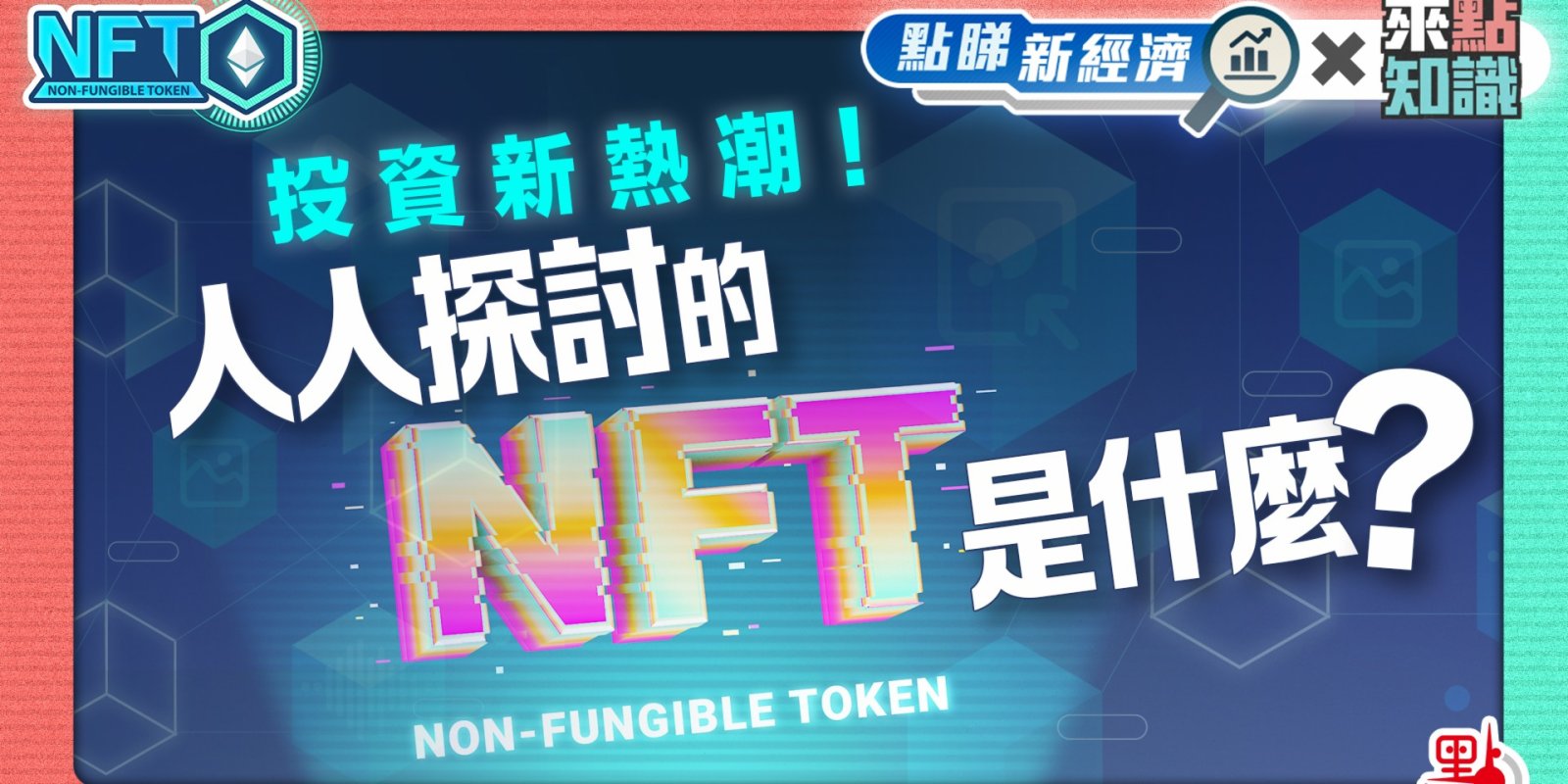 點睇新經濟x來點知識 · NFT【1/4】｜投資新熱潮！人人探討的NFT是什麼？