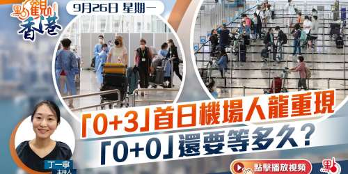 點觀香港｜「0+3」首日機場人龍重現　「0+0」還要等多久？