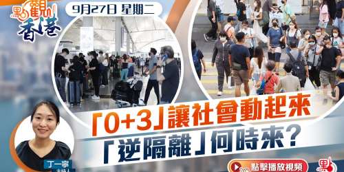 點觀香港｜「0+3」讓社會動起來　「逆隔離」何時來？