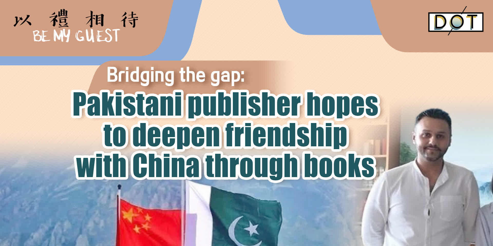 Be My Guest | Bridging the gap: Pakistani publisher hopes to deepen friendship with China through books
