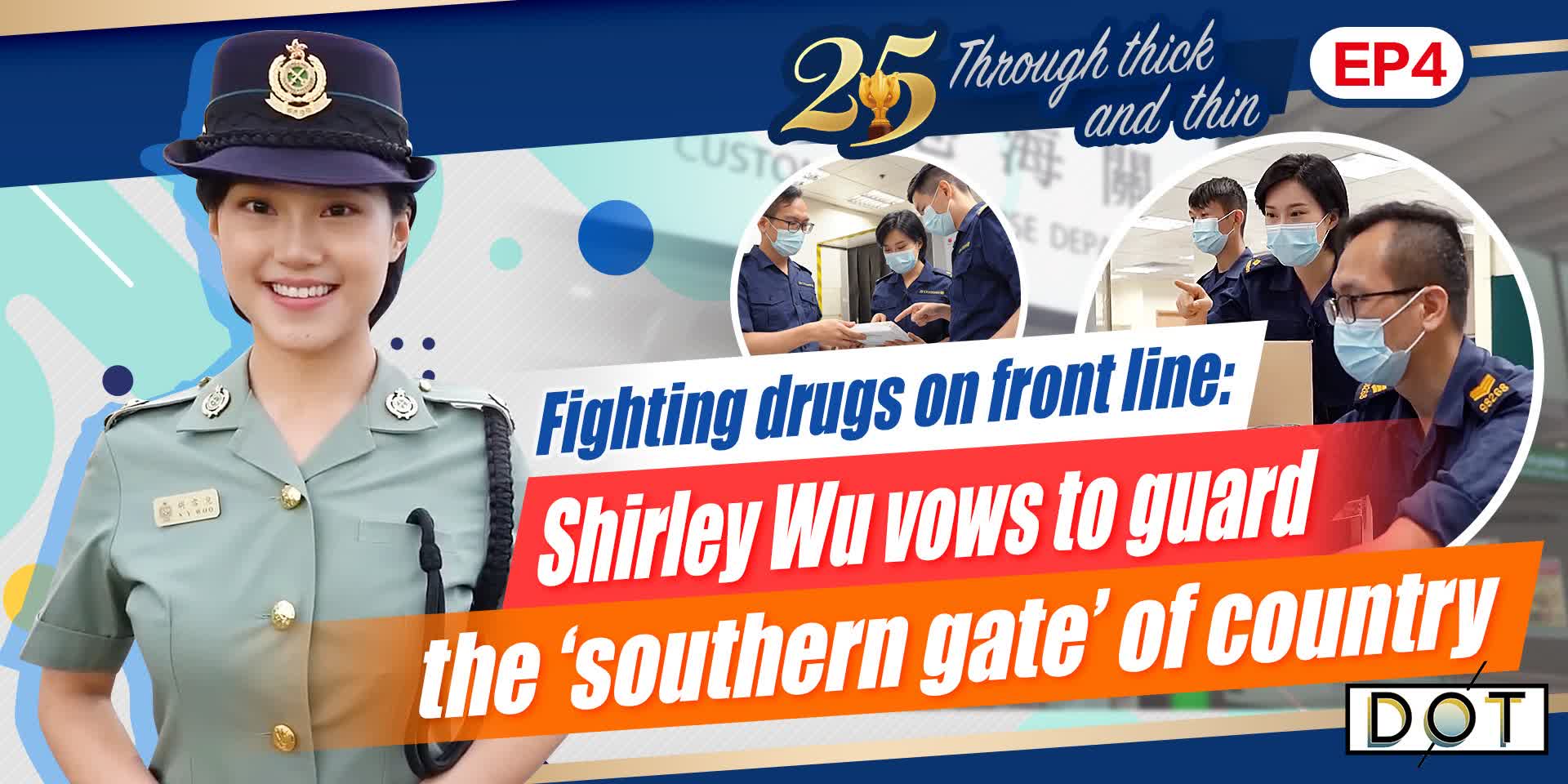 25 · Through thick and thin | Fighting drugs on front line: Shirley Wu vows to guard the 'southern gate' of country
