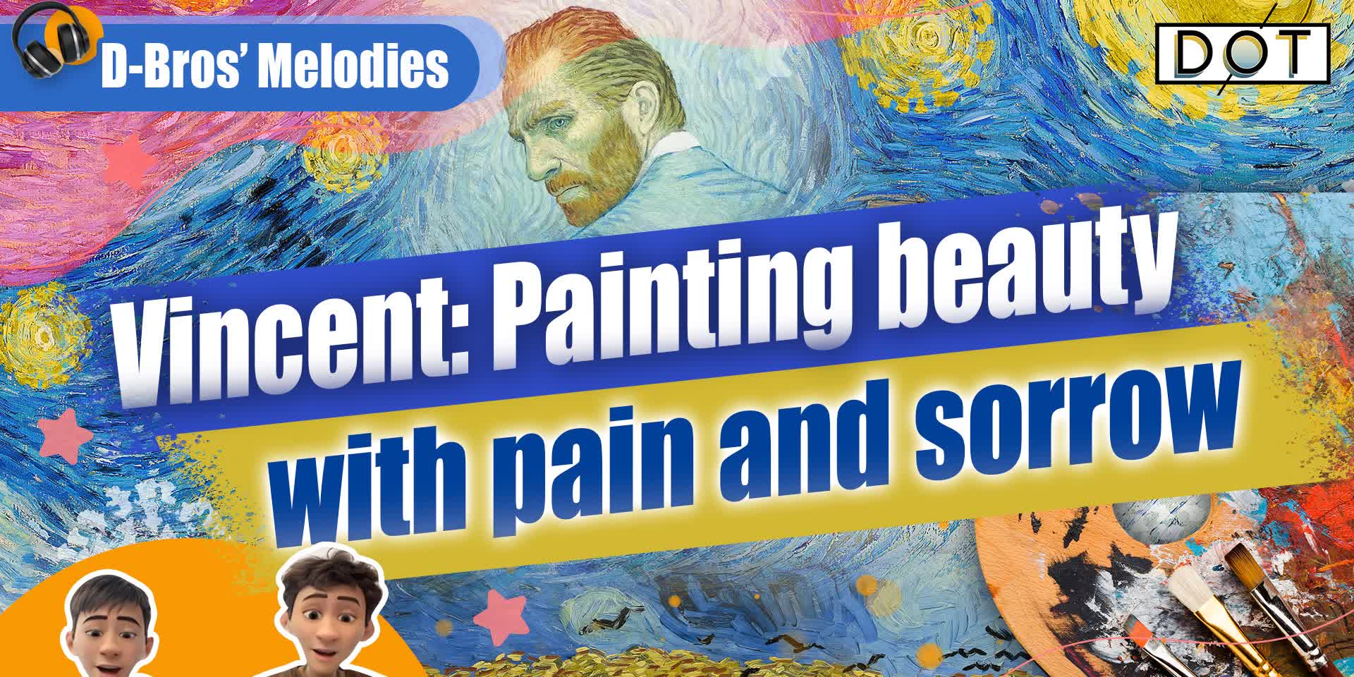 D-Bros' Melodies | Vincent: Painting beauty with pain and sorrow
