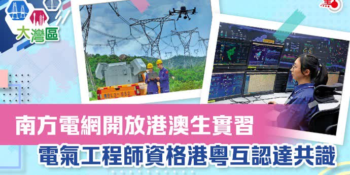 南方電網開放港澳生實習　電氣工程師資格港粵互認達共識