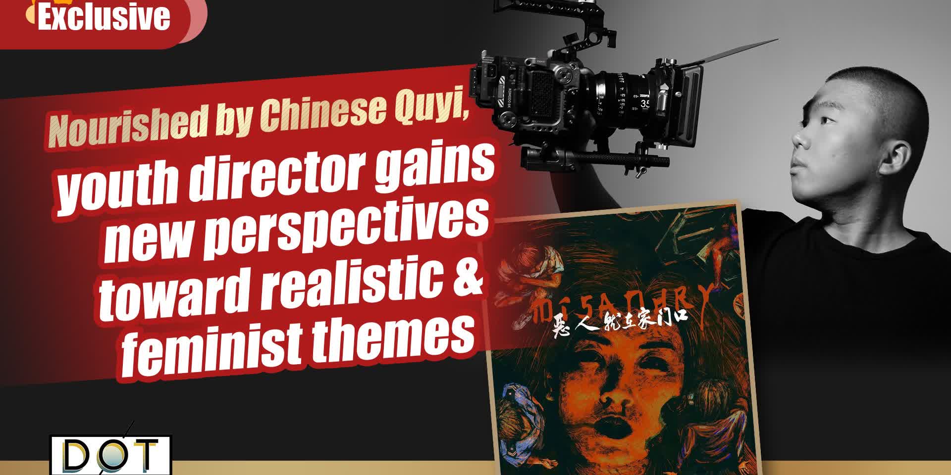 Exclusive | Nourished by Chinese Quyi, youth director gains new perspectives toward realistic, feminist themes