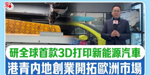 研全球首款3D打印新能源汽車　港青內地創業開拓歐洲市場