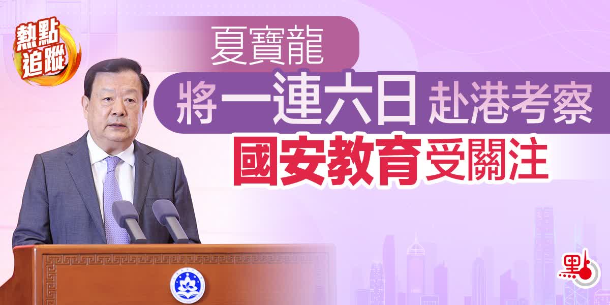 熱點追蹤｜夏寶龍將一連六日來港考察　國安教育受關注