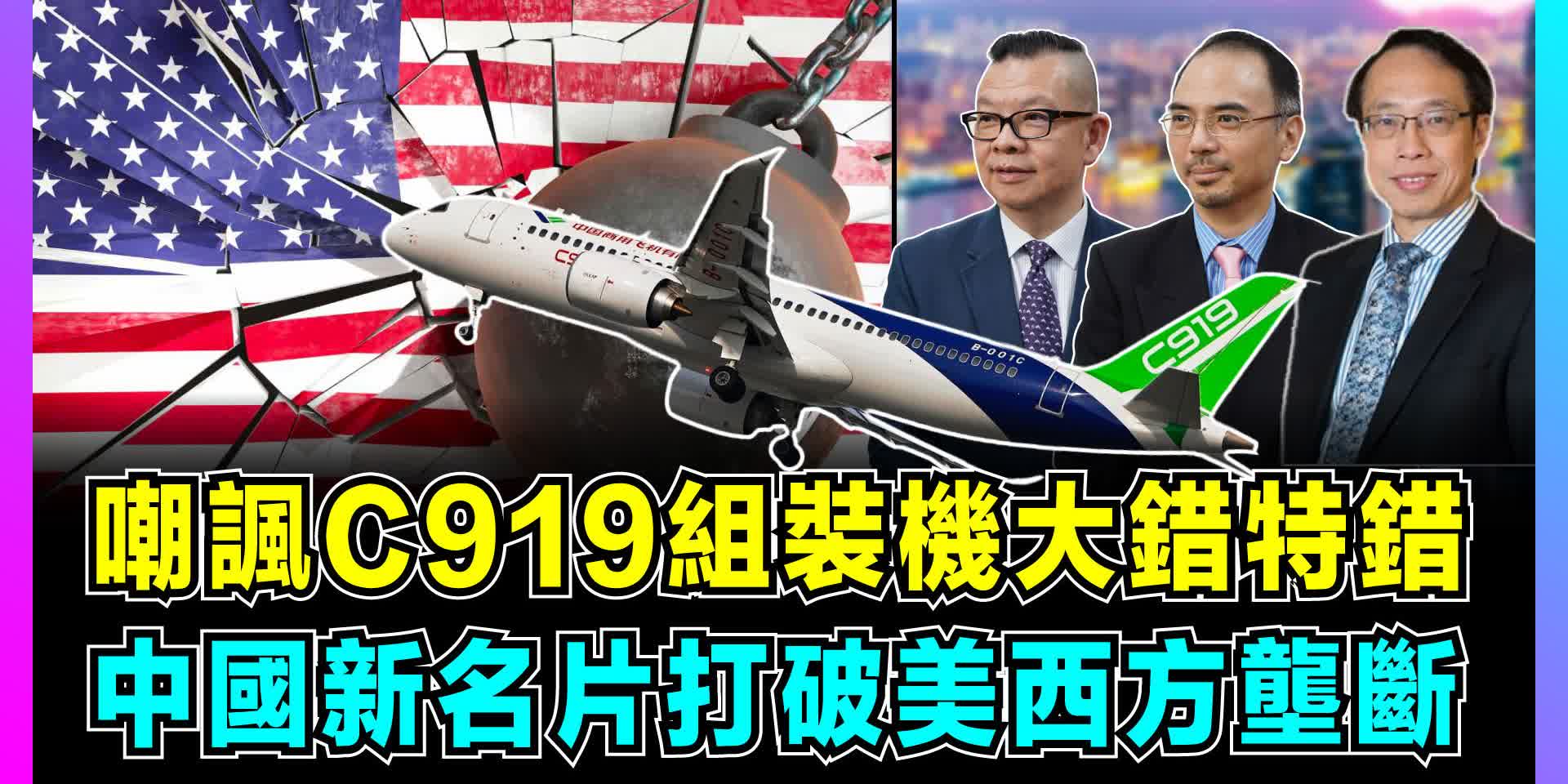 世界事．咪話唔關香港事｜中國飛起來！有人嘲諷C919組裝機大錯特錯，中國新名片打破西方技術壟斷！
