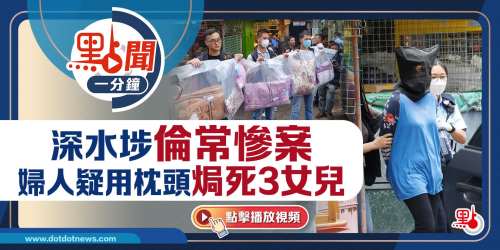 點聞1分鐘｜深水埗倫常慘案　婦人疑用枕頭焗死3女兒