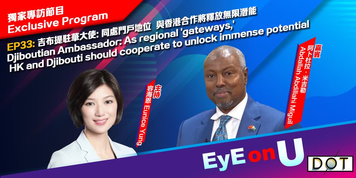 EyE on U | Djiboutian Ambassador: As regional 'gateways,' HK and Djibouti should cooperate to unlock immense potential
