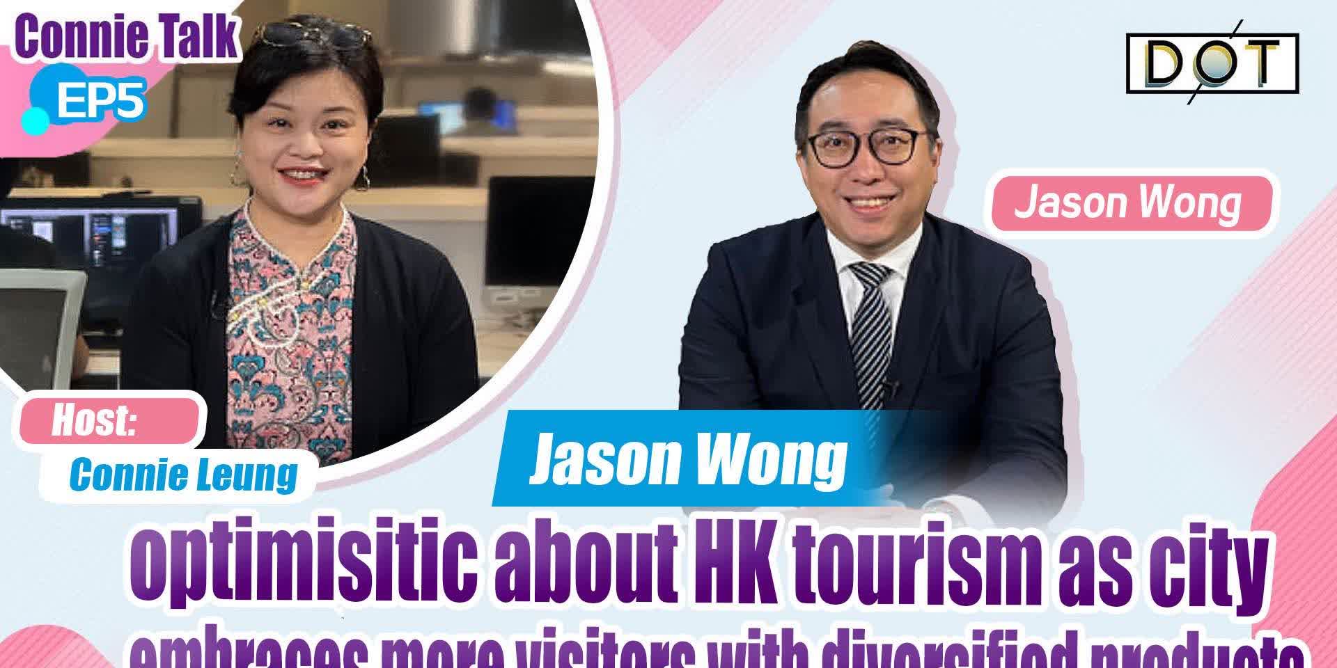 Connie Talk EP5 | Jason Wong optimistic about HK tourism as city embraces more visitors with diversified products