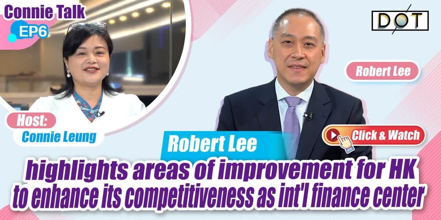Connie Talk EP6 | Robert Lee highlights areas of improvement for HK to enhance its competitiveness as int'l finance center