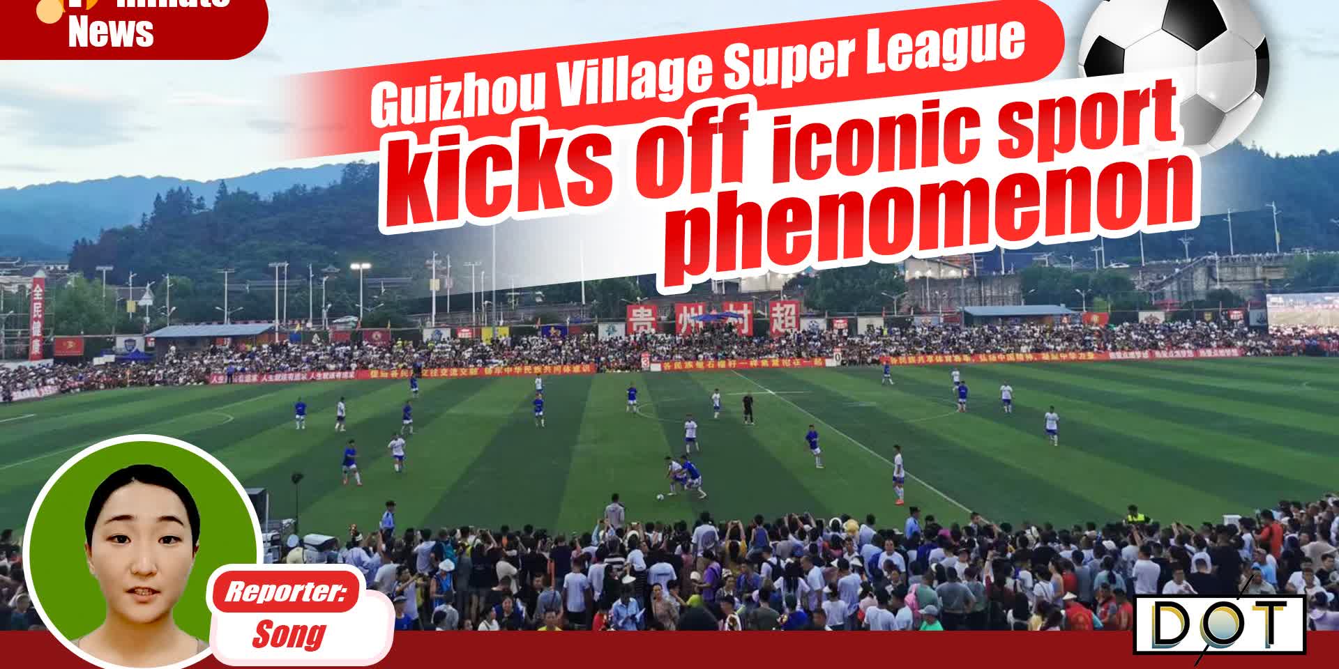 1-minute News | Guizhou Village Super League kicks off iconic sport phenomenon