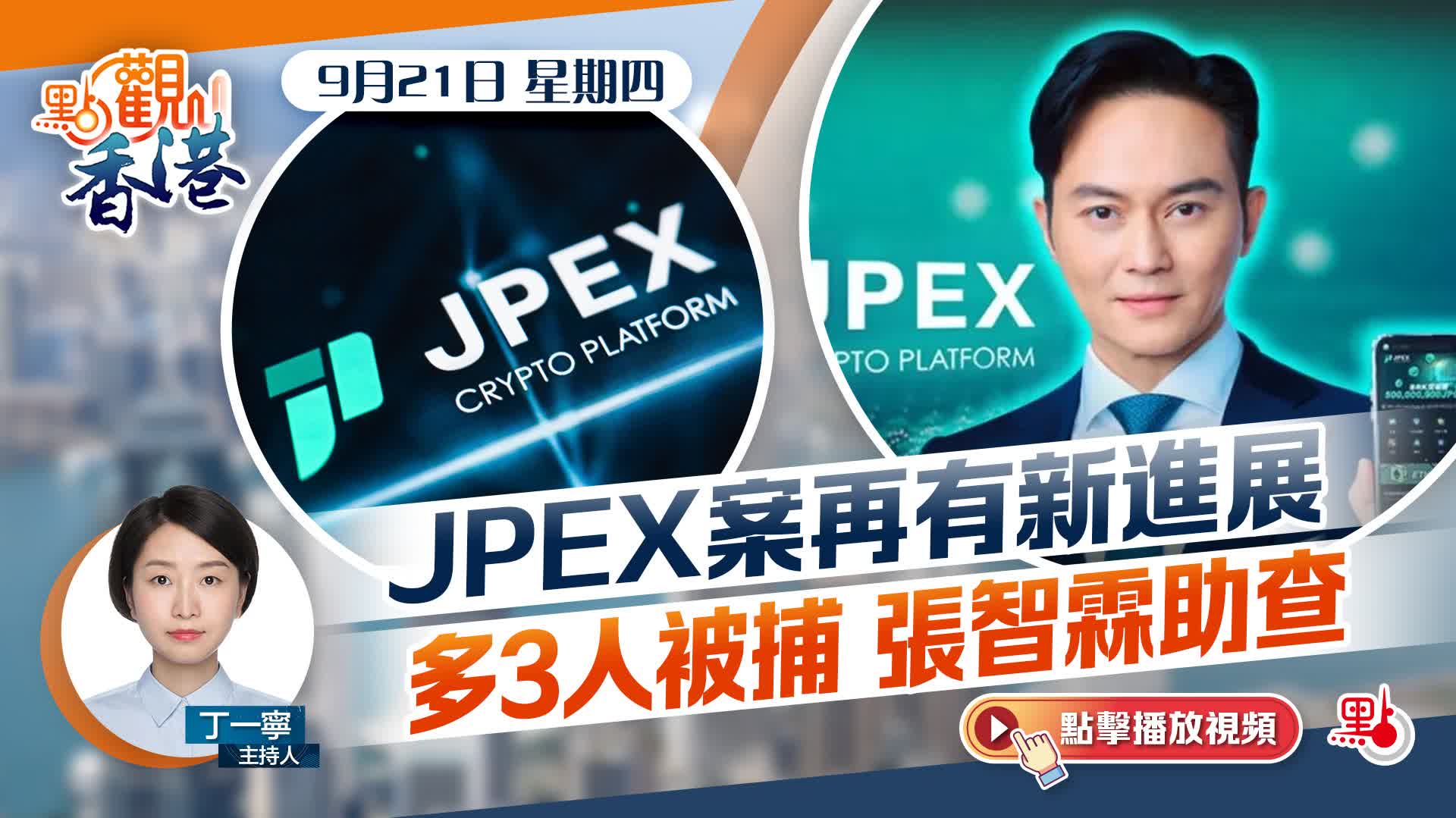 點觀香港｜JPEX案再有新進展多3人被捕張智霖助查- 點觀香港- 點新聞