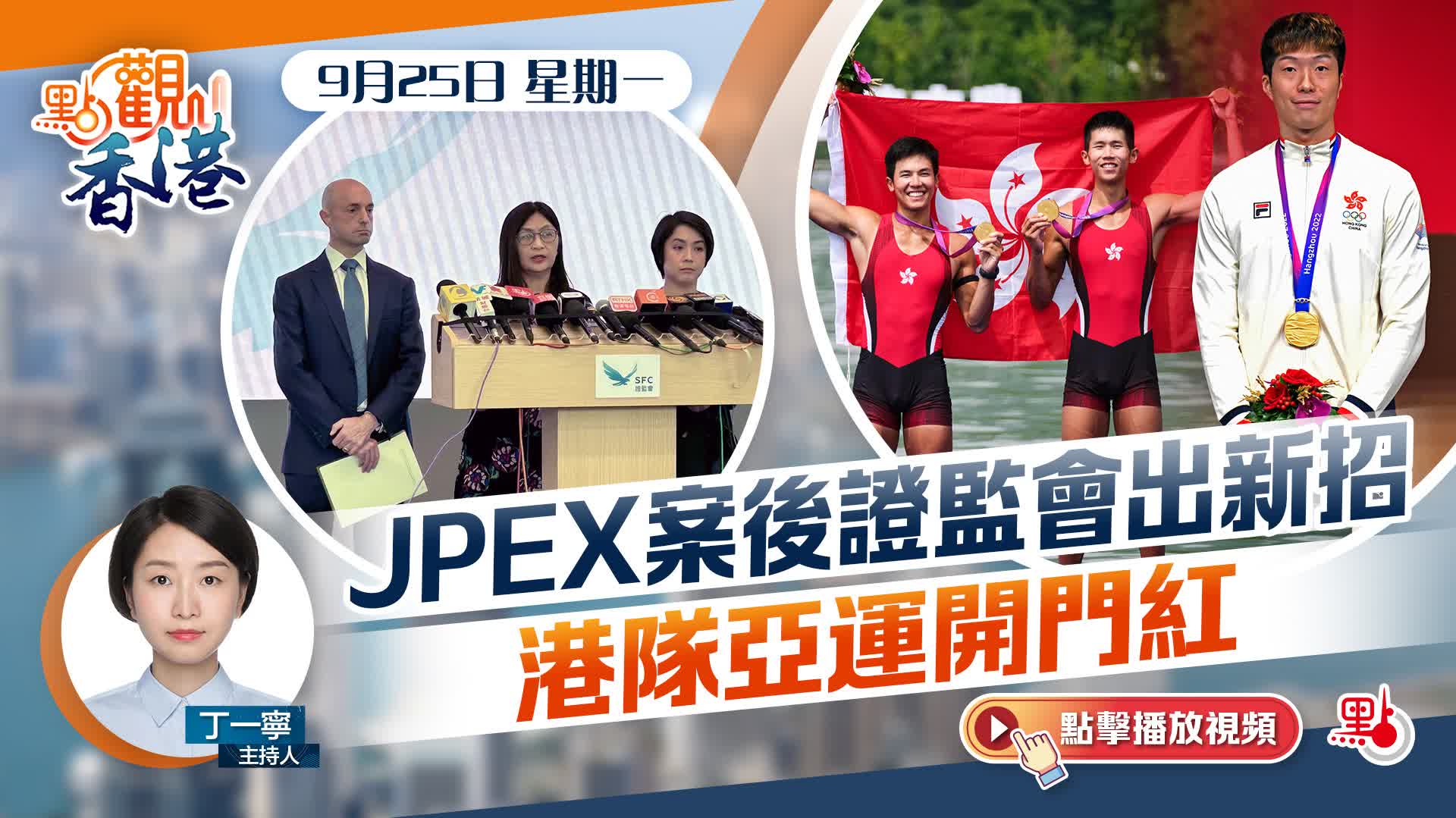 點觀香港｜JPEX案後證監會出新招港隊亞運開門紅- 點觀香港- 點新聞