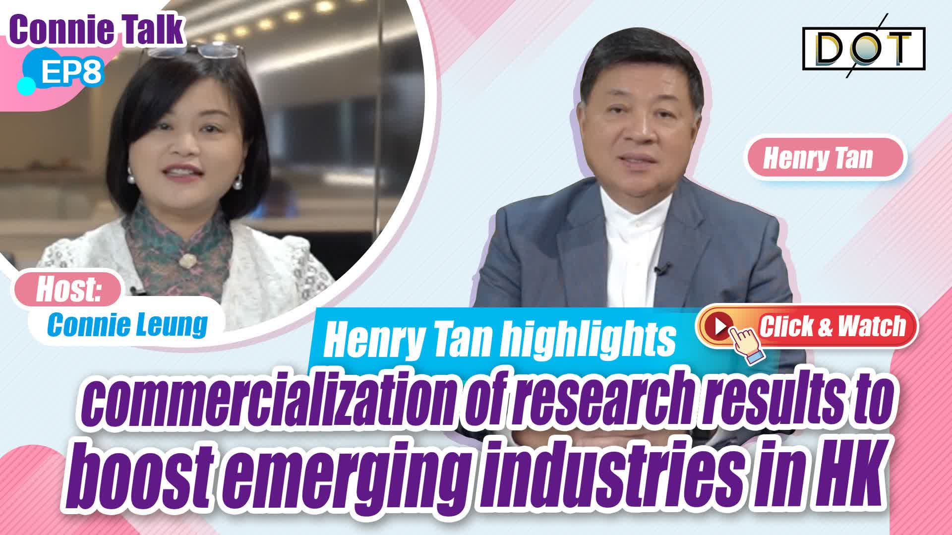 Connie Talk EP8 | Henry Tan highlights commercialization of research results to boost emerging industries in HK