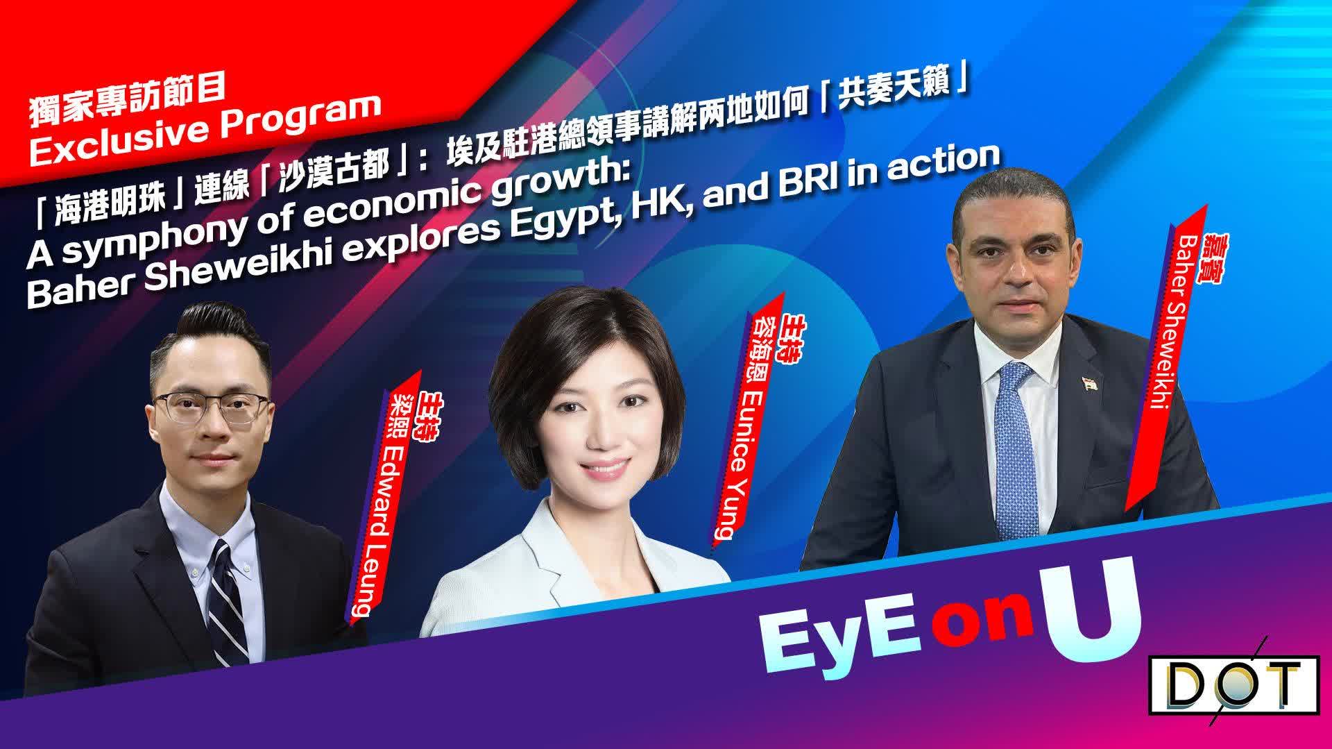 EyE on U | A symphony of economic growth: Baher Sheweikhi explores Egypt, HK, and BRI in action
