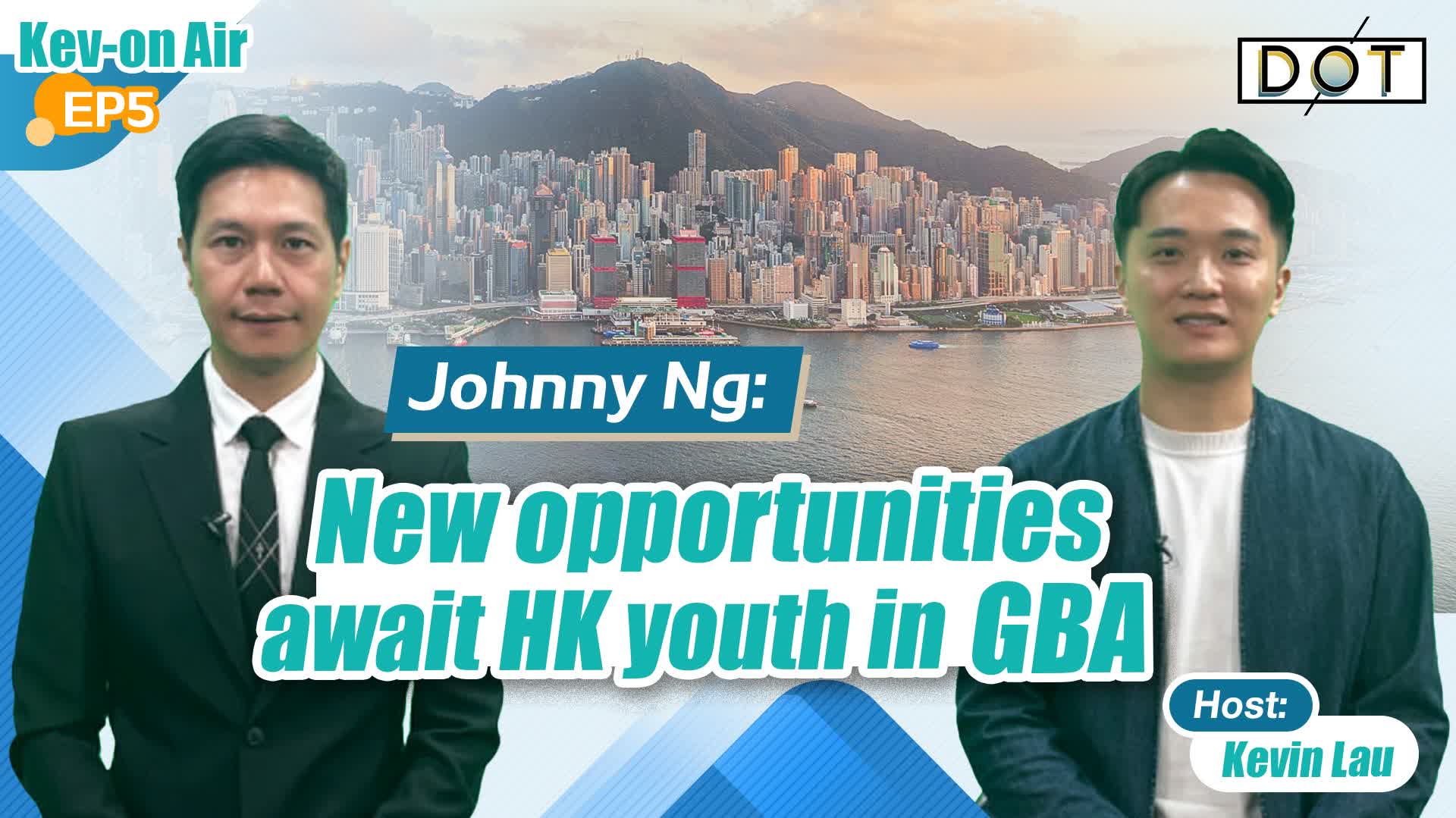 Kev-On Air EP5 | Johnny Ng: New opportunities await HK youth in GBA