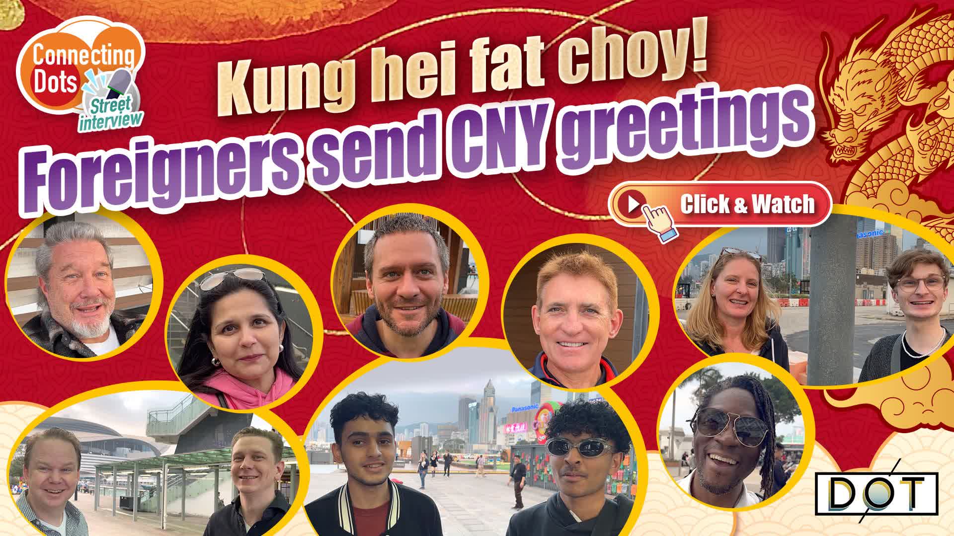 Connecting Dots | Kung hei fat choy! Foreigners send CNY greetings