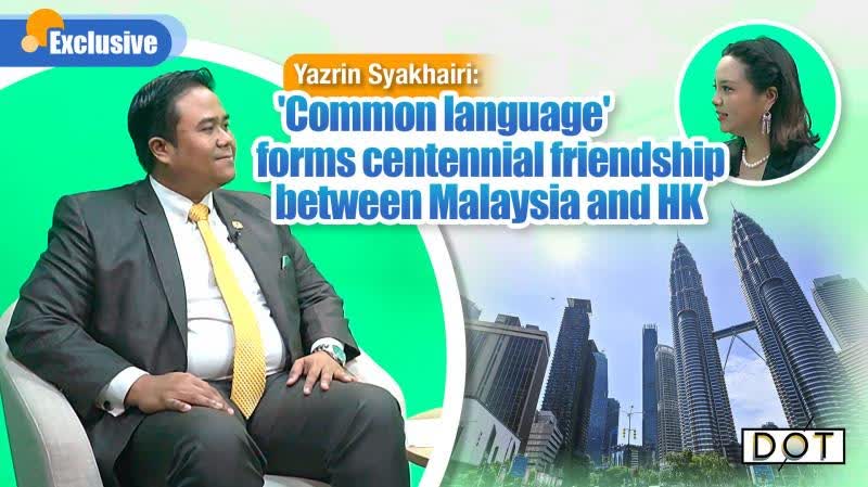 Exclusive | Yazrin Syakhairi: Shared languages forge century-long friendship between Malaysia and HK