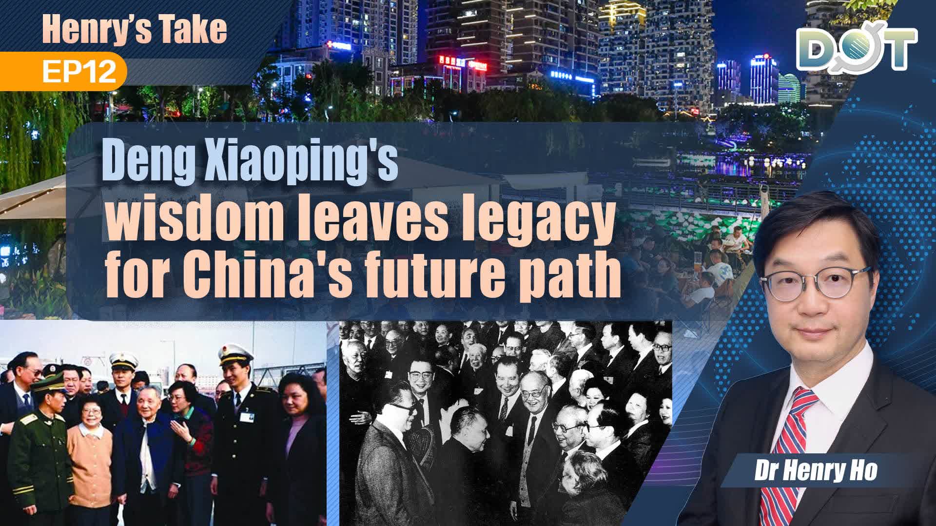 Henry's Take EP12 | Deng Xiaoping's wisdom leaves legacy for China's future path