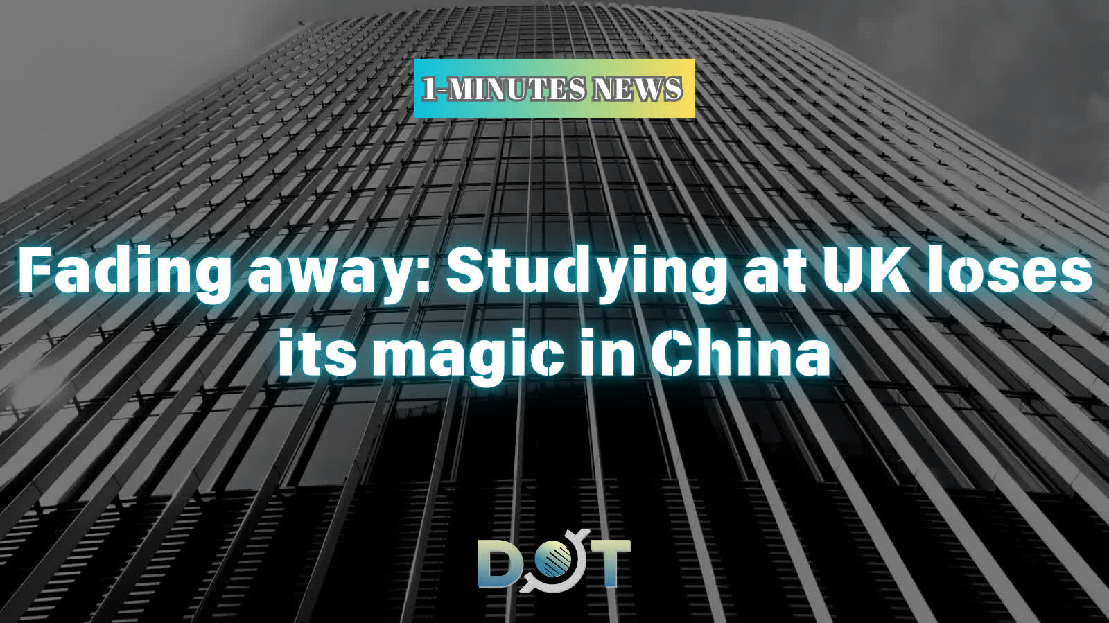 1-minute News | Fading away: Studying at UK loses its magic in China