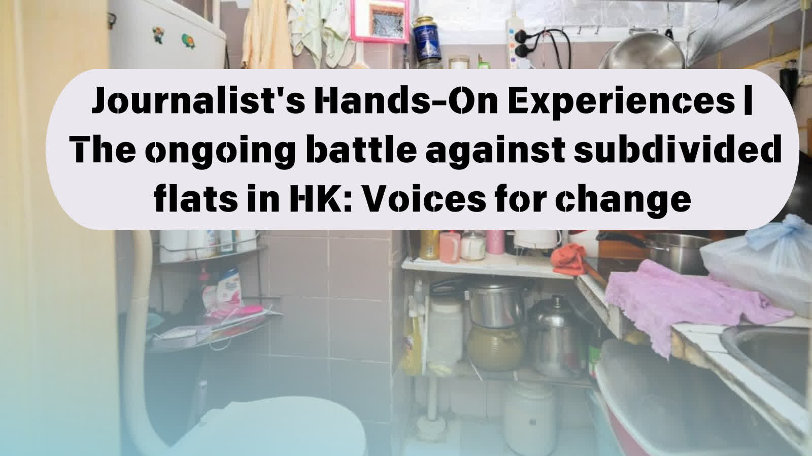 Journalist's Hands-On Experiences | The ongoing battle against subdivided flats in HK: Voices for change