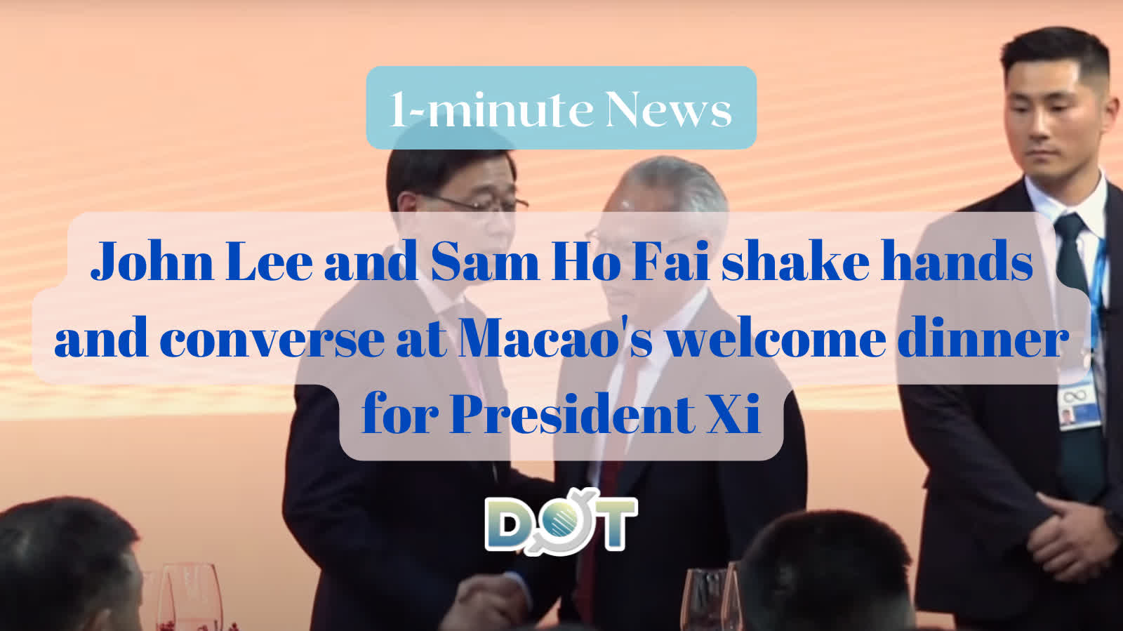 1-minute News | John Lee and Sam Ho Fai shake hands and converse at Macao's welcome dinner for President Xi