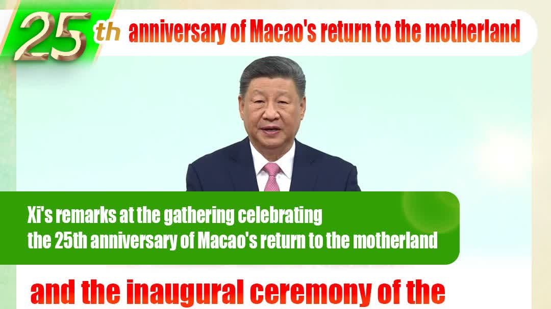 Xi's remarks at gathering celebrating 25th anniversary of Macao's return to motherland and inaugural ceremony of sixth-term government of Macao SAR