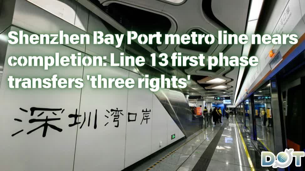 Shenzhen Bay Port metro line nears completion: Line 13 first phase transfers 'three rights'