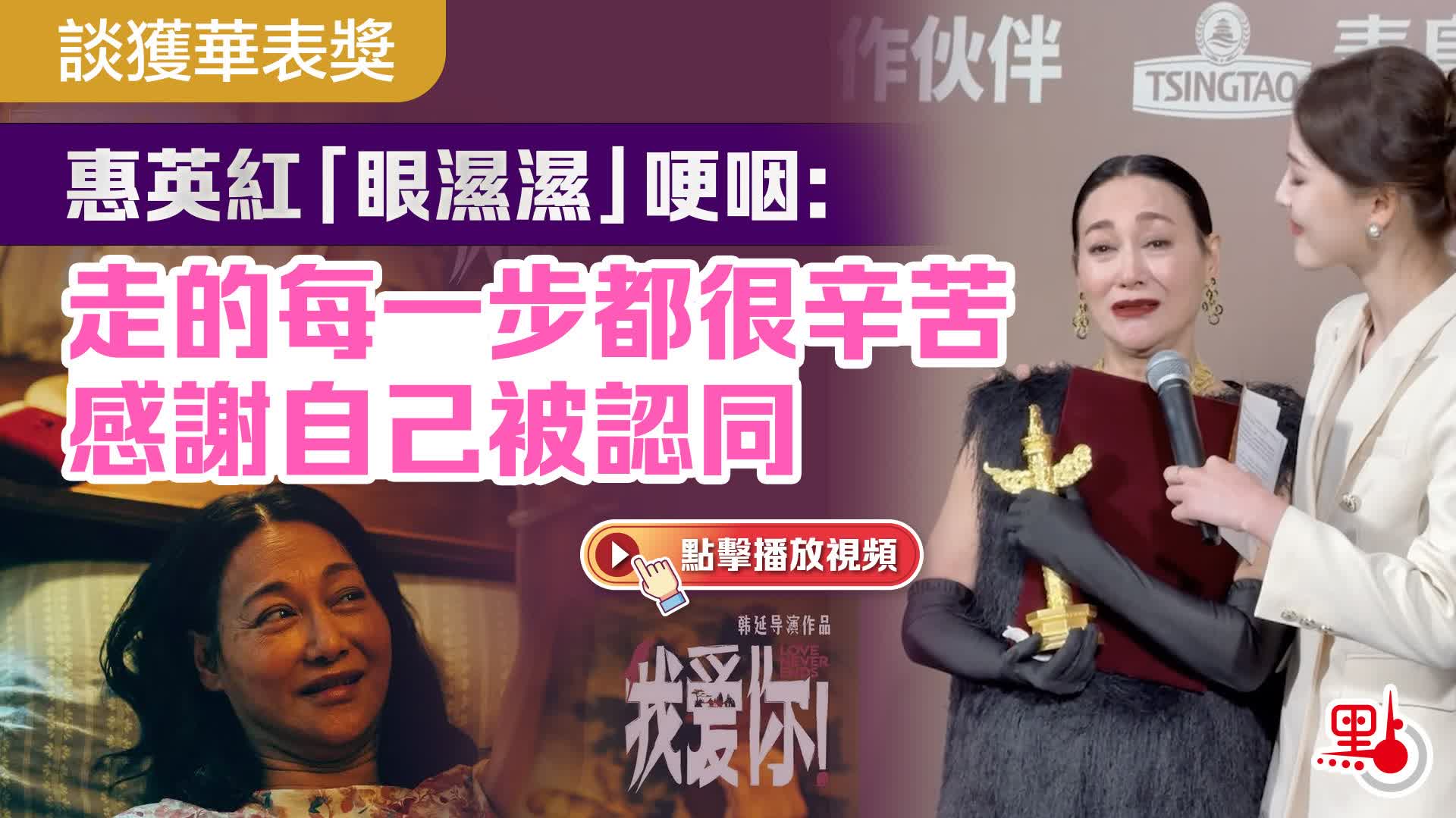 （有片）談獲華表獎　惠英紅「眼濕濕」哽咽：走的每一步都很辛苦　感謝自己被認同