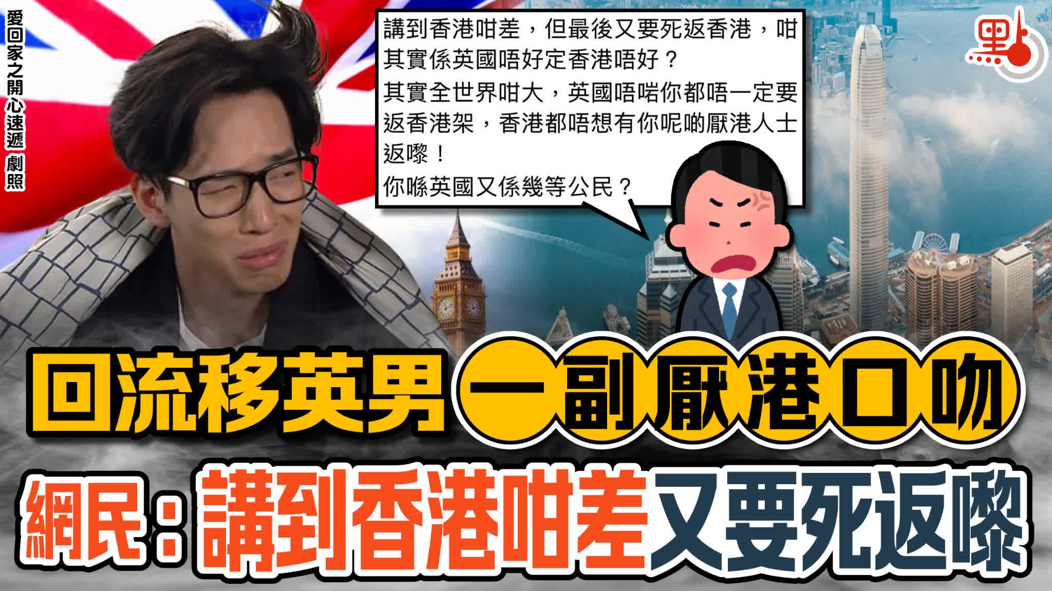 回流移英男一副厭港口吻　網民：講到香港咁差又要死返嚟