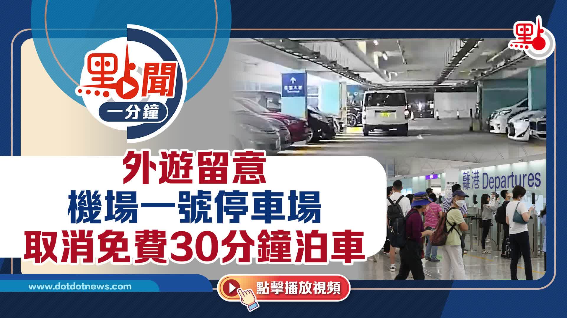 點聞1分鐘｜外遊留意　機場一號停車場取消免費30分鐘泊車