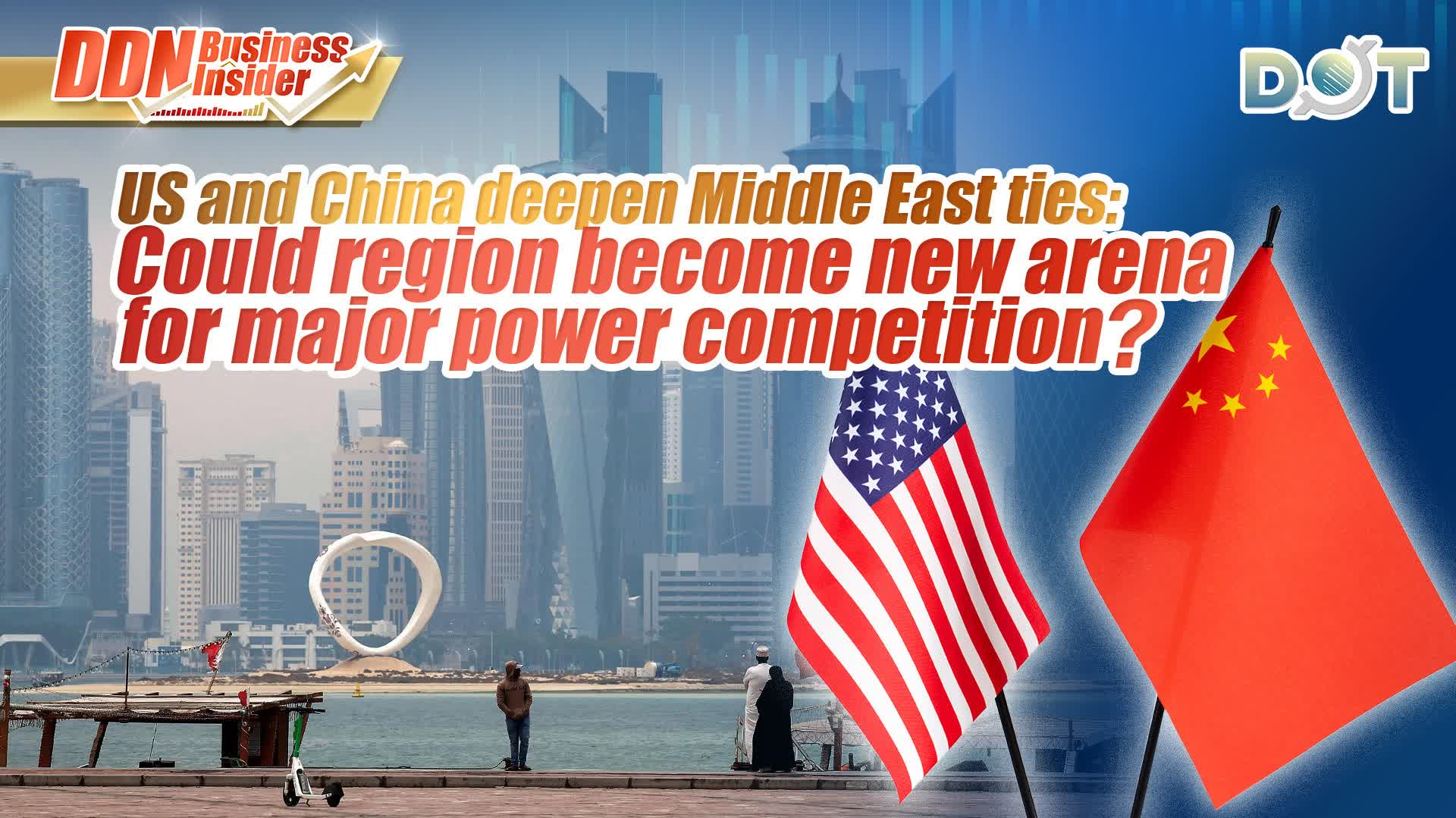 DDN Business Insider | US and China deepen Middle East ties: Could region become new arena for major power competition?