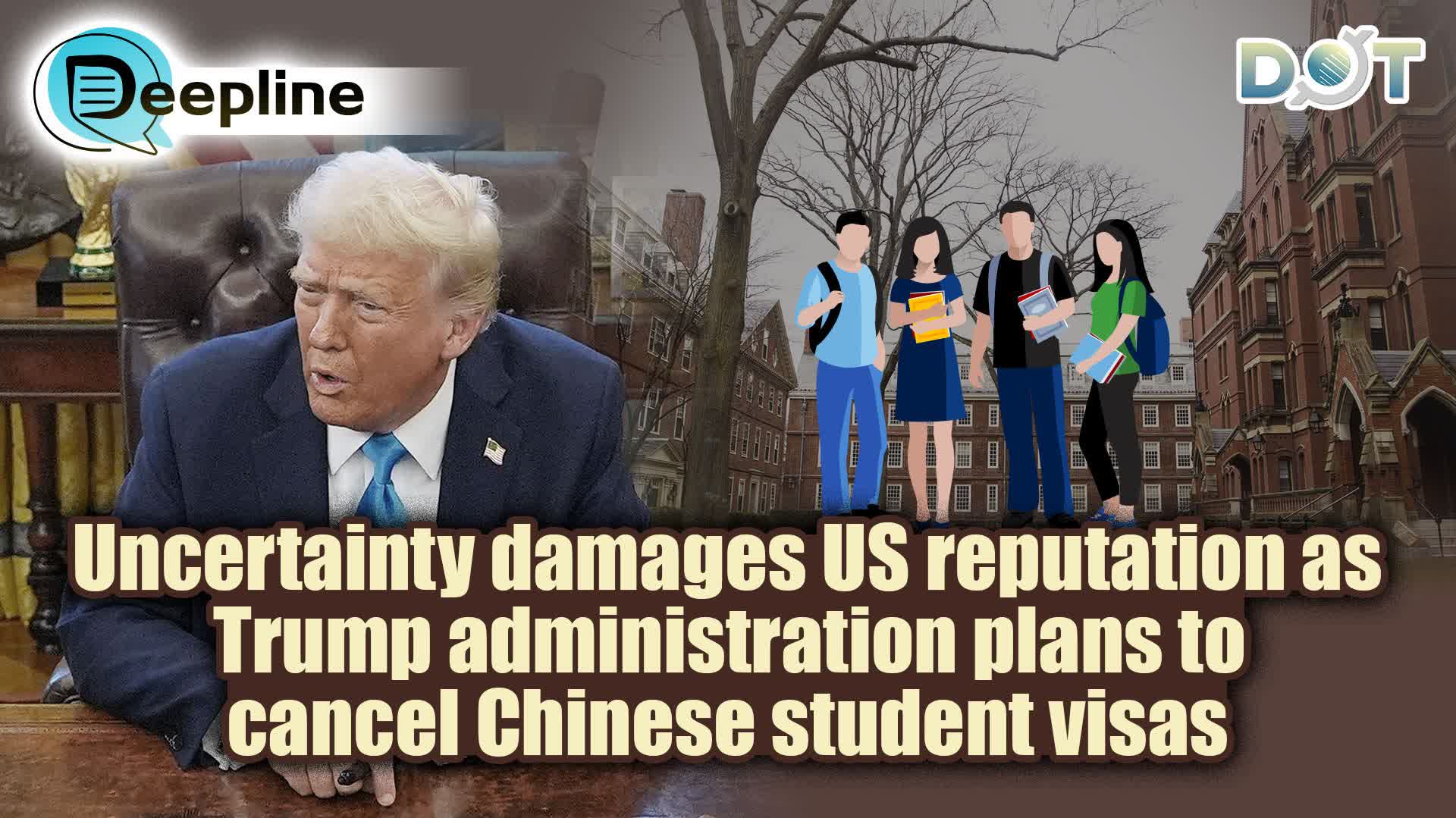 Deepline | Uncertainty damages US reputation as Trump administration plans to cancel Chinese student visas