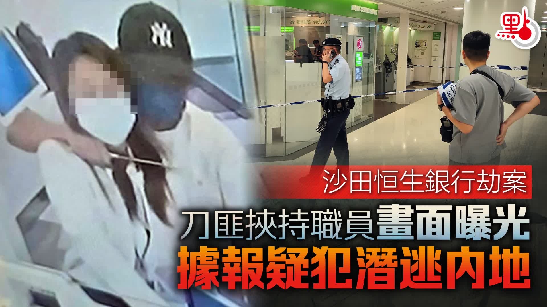 沙田恒生銀行劫案　刀匪挾持職員畫面曝光　據報疑犯潛逃內地