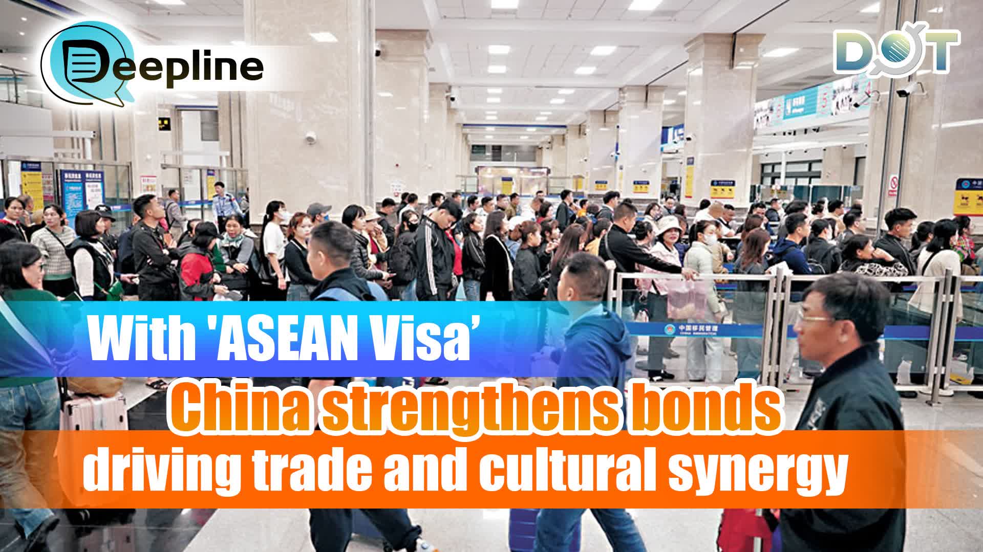 Deepline | With 'ASEAN Visa', China strengthens bonds, driving trade and cultural synergy