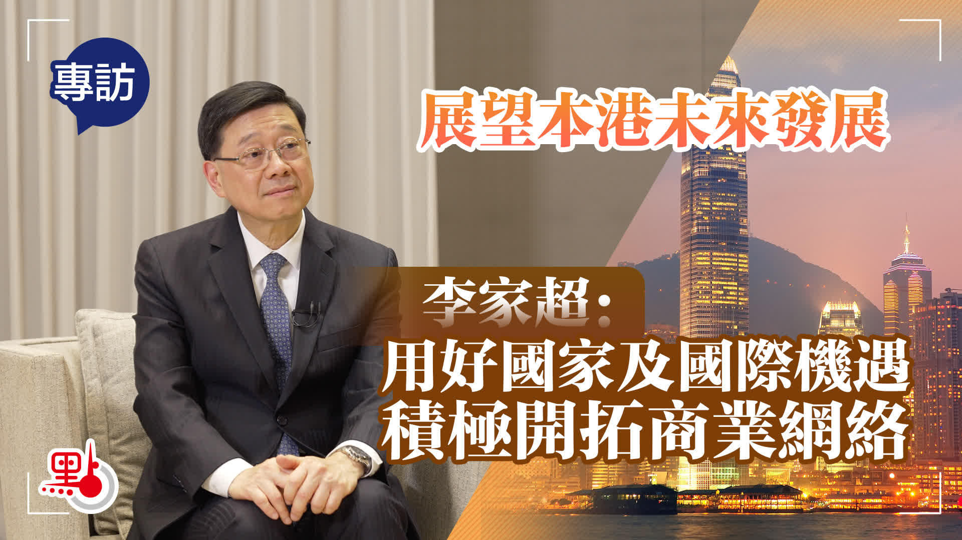專訪｜展望本港未來發展　李家超：用好國家及國際機遇　積極開拓商業網絡