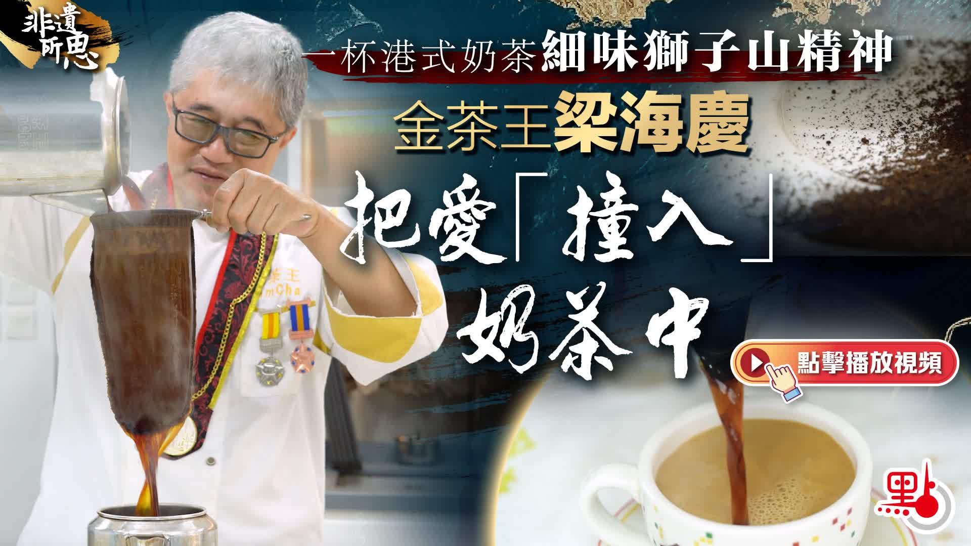 非遺所思｜一杯港式奶茶　細味獅子山精神　金茶王梁海慶把愛「撞入」奶茶中