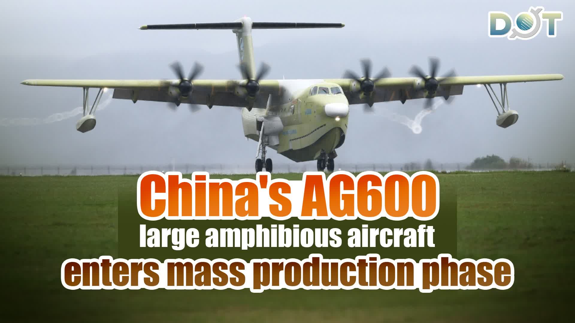 China's AG600 large amphibious aircraft enters mass production phase