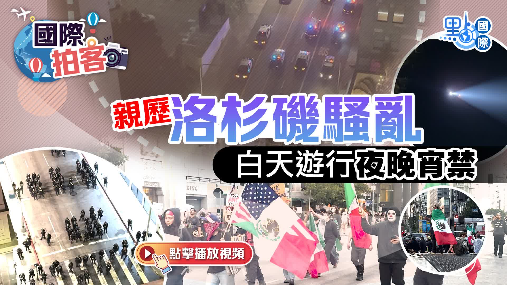 國際拍客｜親歷洛杉磯騷亂　白天遊行夜晚宵禁