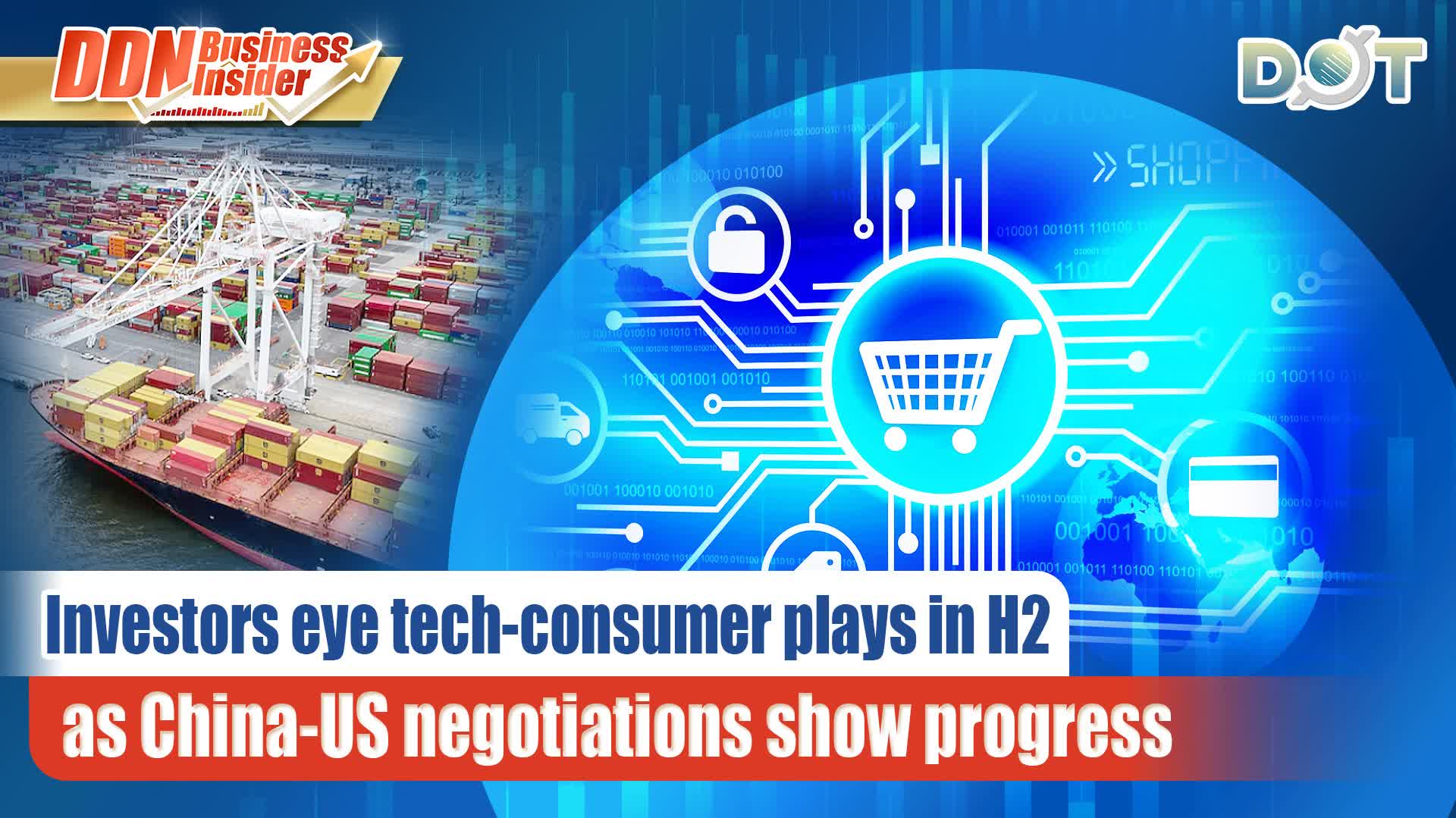 DDN Business Insider | Investors eye tech-consumer plays in H2 as China-US negotiations show progress