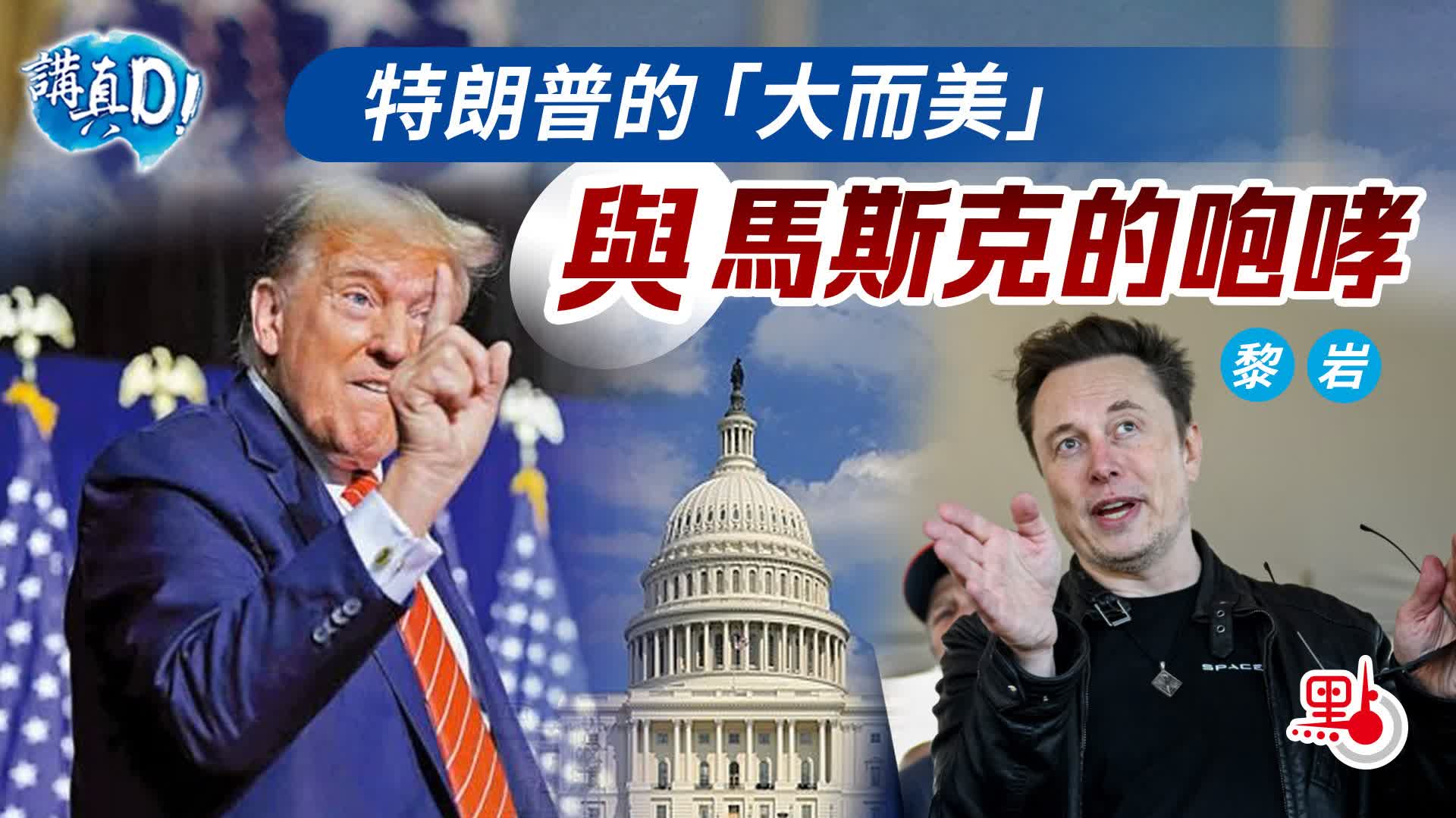 講真D｜特朗普的「大而美」與馬斯克的咆哮 - 講真D - 點新聞