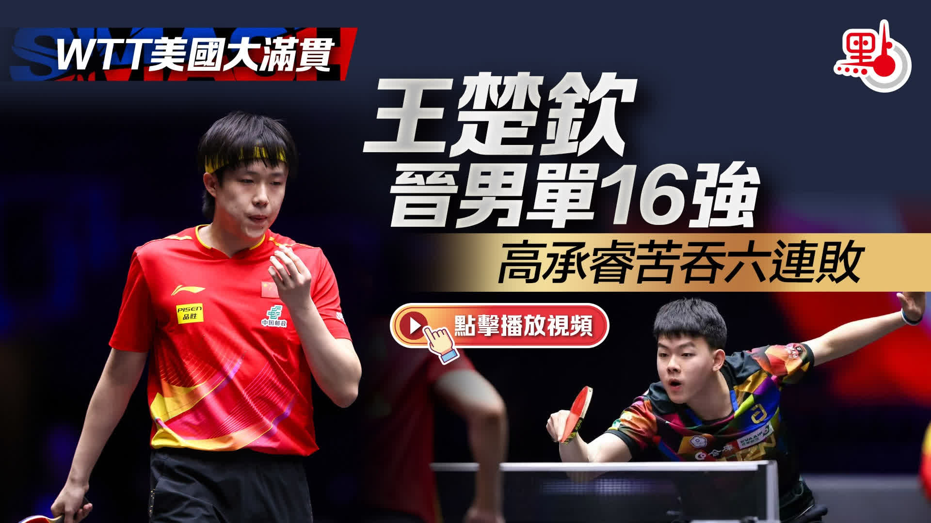（有片）WTT美國大滿貫｜王楚欽晉男單16強　高承睿苦吞六連敗