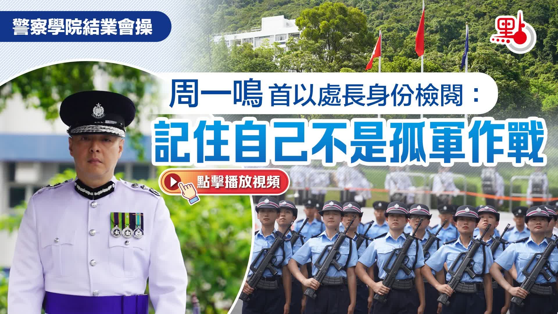 （有片+多圖）警察學院結業會操　周一鳴首以處長身份檢閱：記住自己不是孤軍作戰